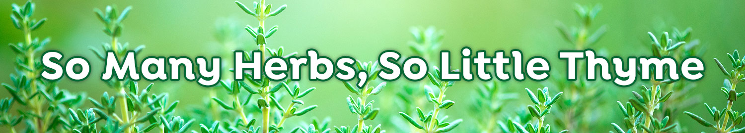 So Many Herbs, so little Thyme